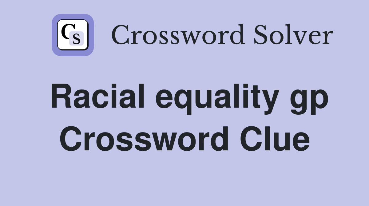 Racial equality gp Crossword Clue