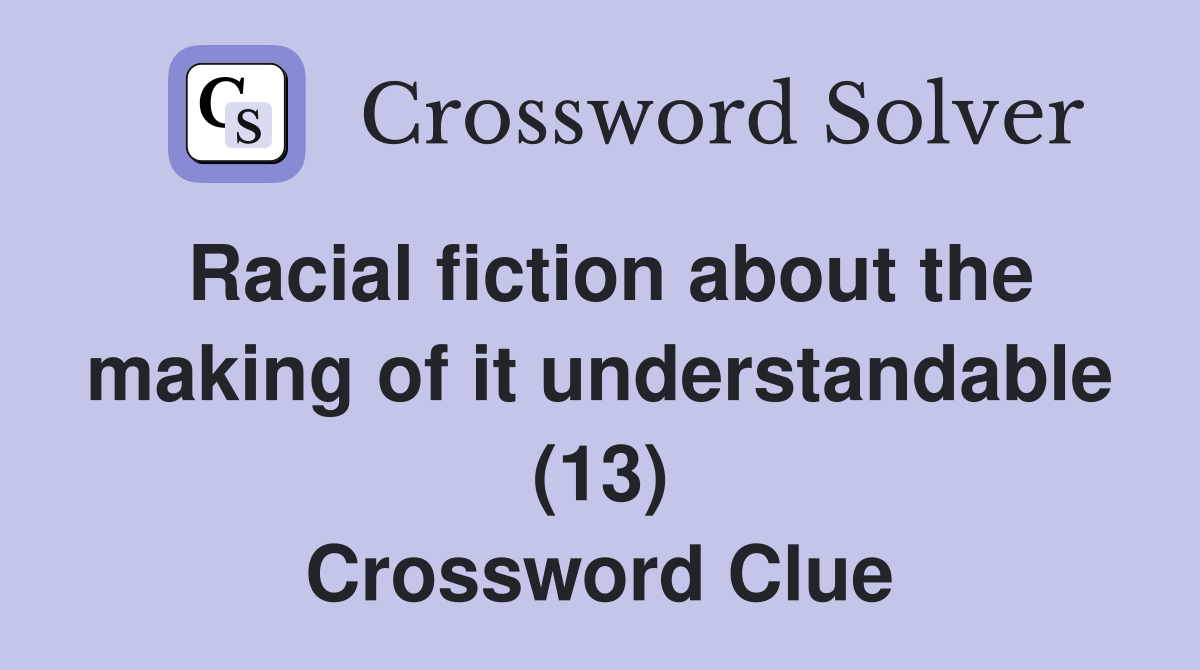 Racial fiction about the making of it understandable (13) Crossword Clue