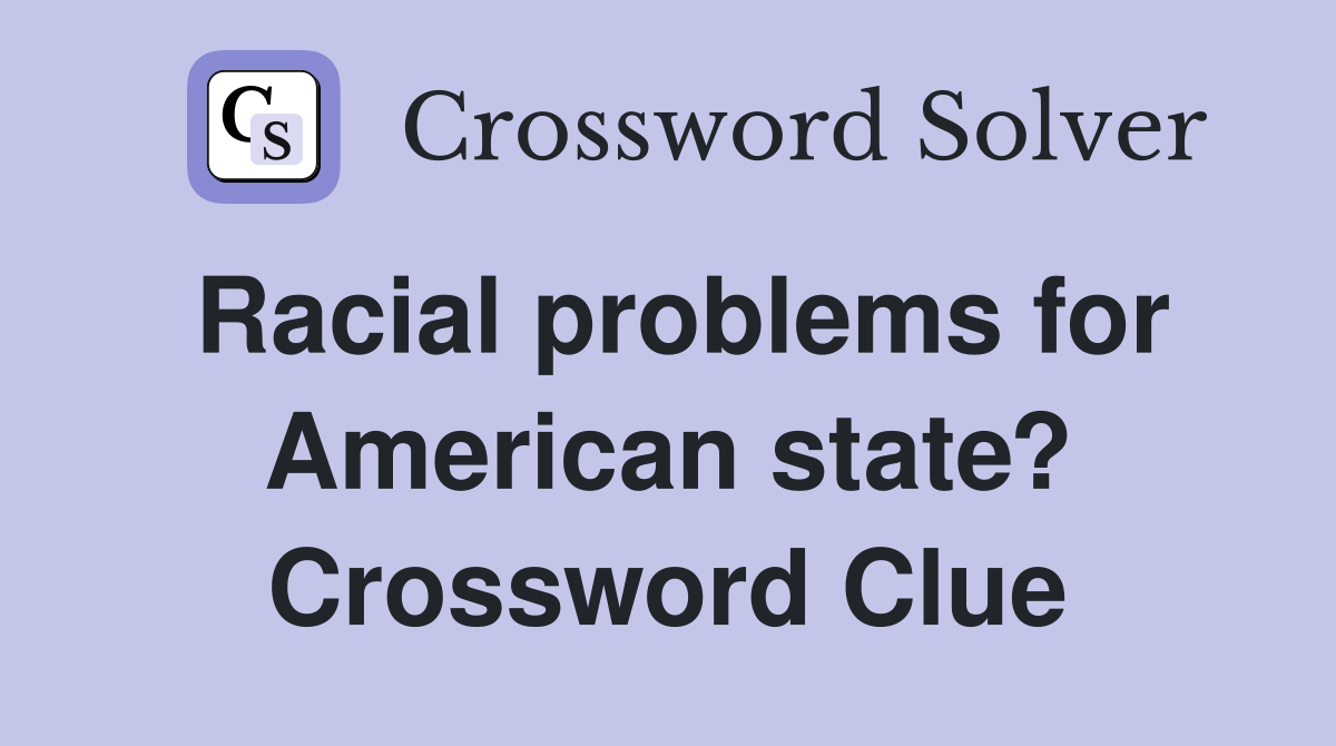 Racial problems for American state? Crossword Clue