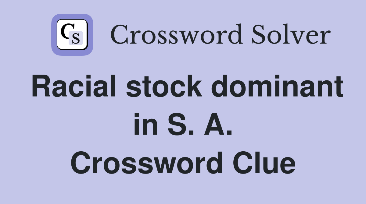 Racial stock dominant in S. A. Crossword Clue