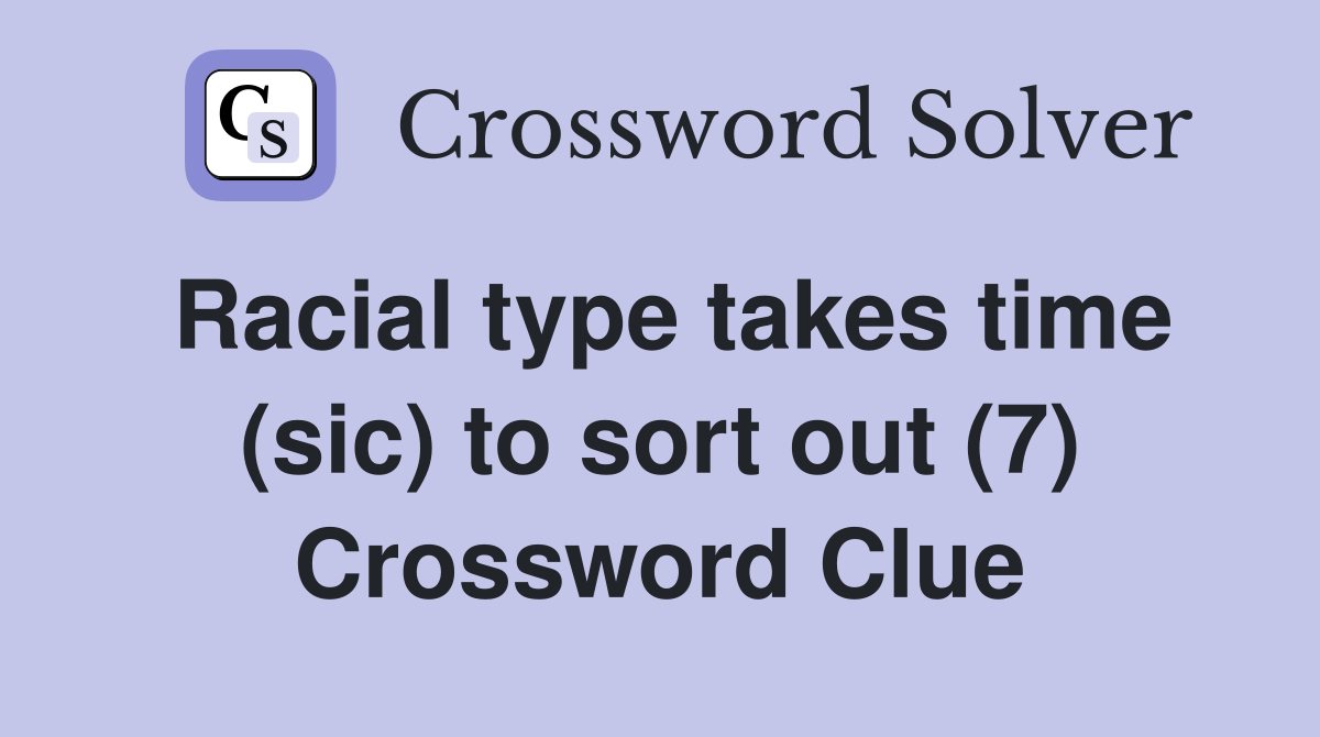 Racial type takes time (sic) to sort out (7) Crossword Clue
