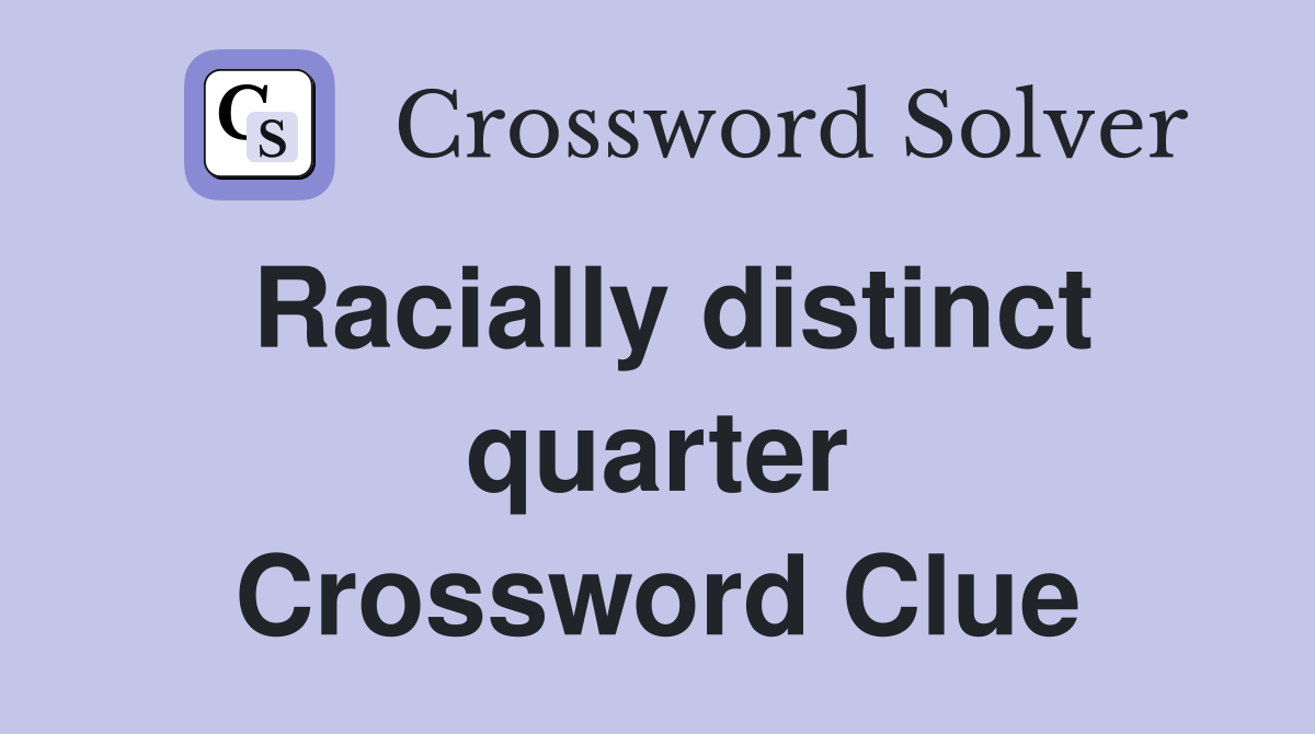 Racially distinct quarter Crossword Clue