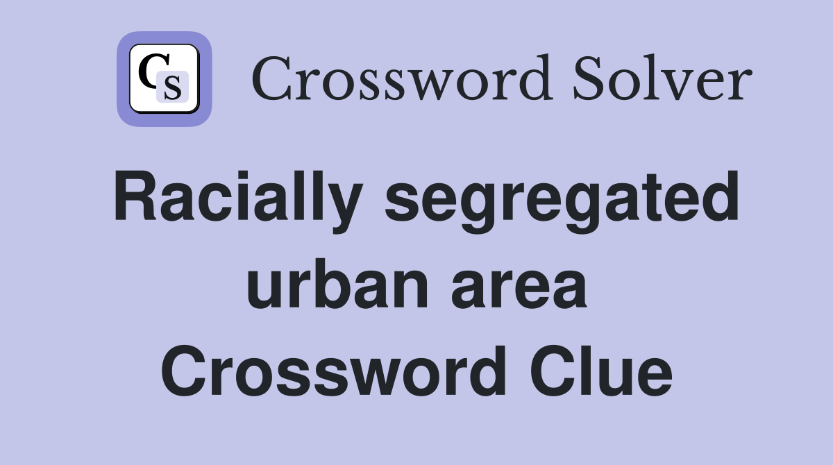 Racially segregated urban area Crossword Clue