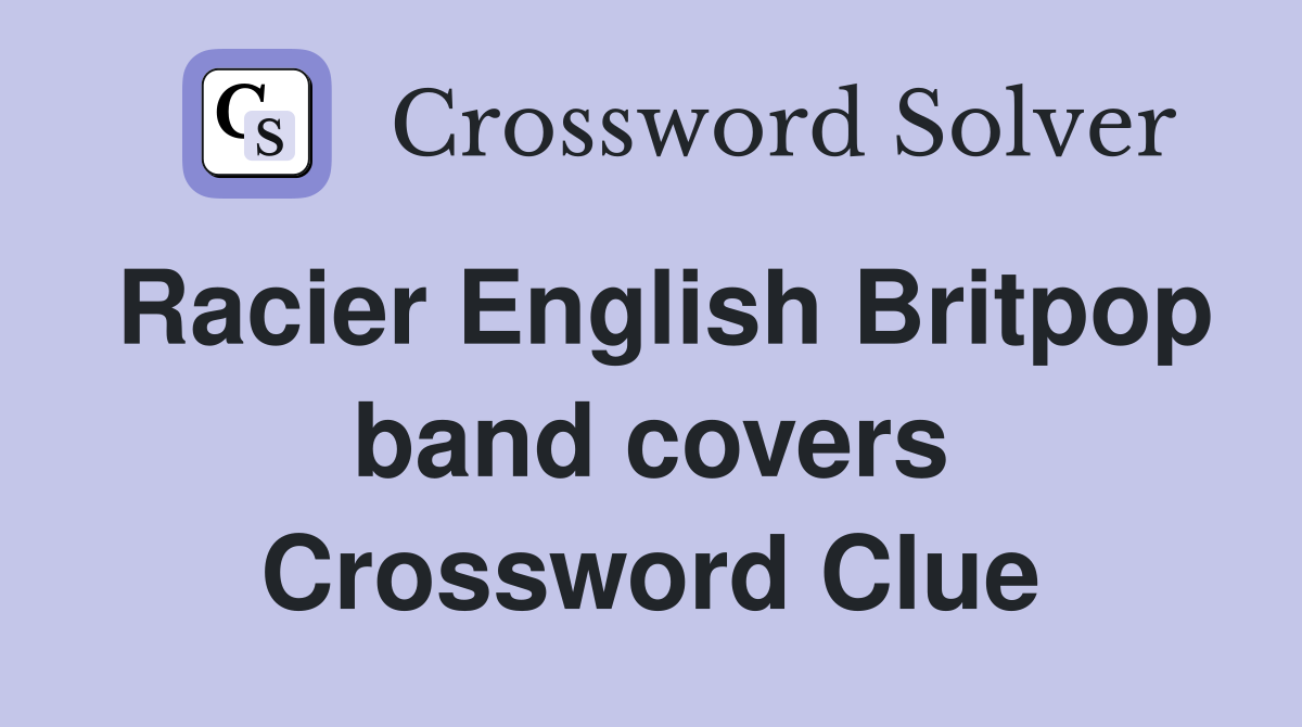 Racier English Britpop band covers Crossword Clue Answers Crossword