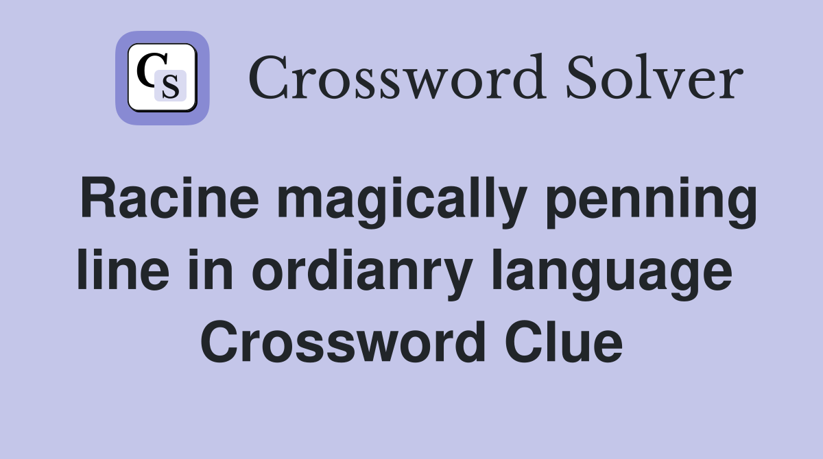 Racine magically penning line in ordianry language  Crossword Clue