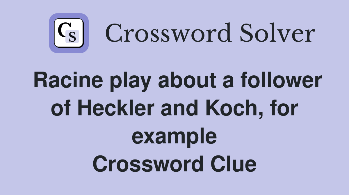 Racine play about a follower of Heckler and Koch, for example Crossword Clue
