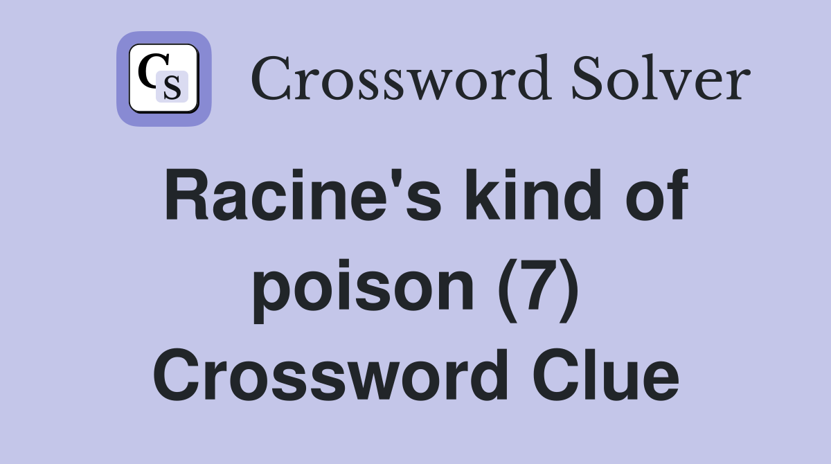 Racine's kind of poison (7) Crossword Clue