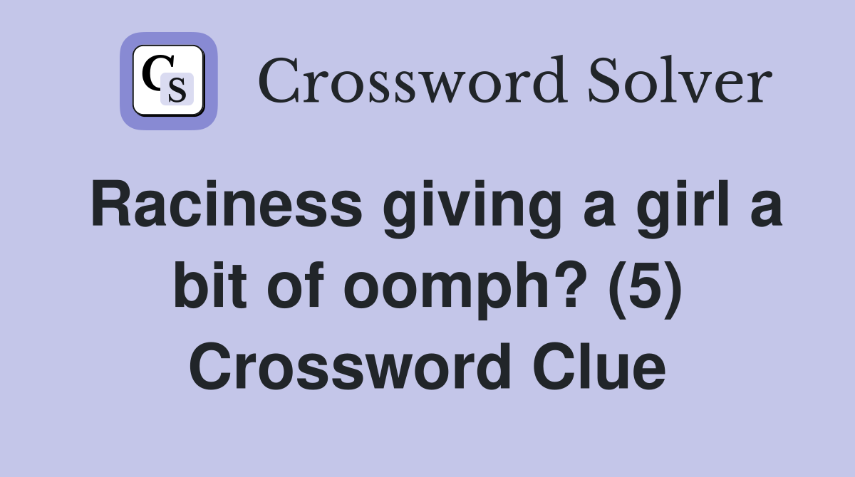 Raciness giving a girl a bit of oomph? (5) Crossword Clue