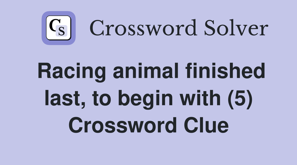 Racing animal finished last, to begin with (5) Crossword Clue