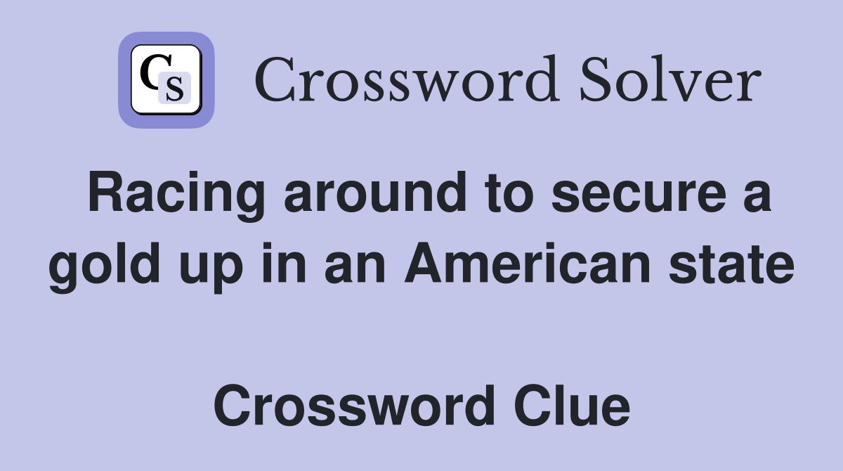 Racing around to secure a gold up in an American state  Crossword Clue