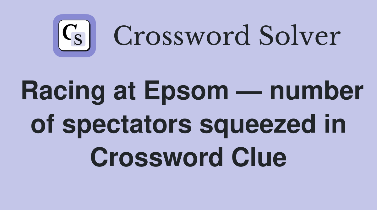 Racing at Epsom — number of spectators squeezed in Crossword Clue