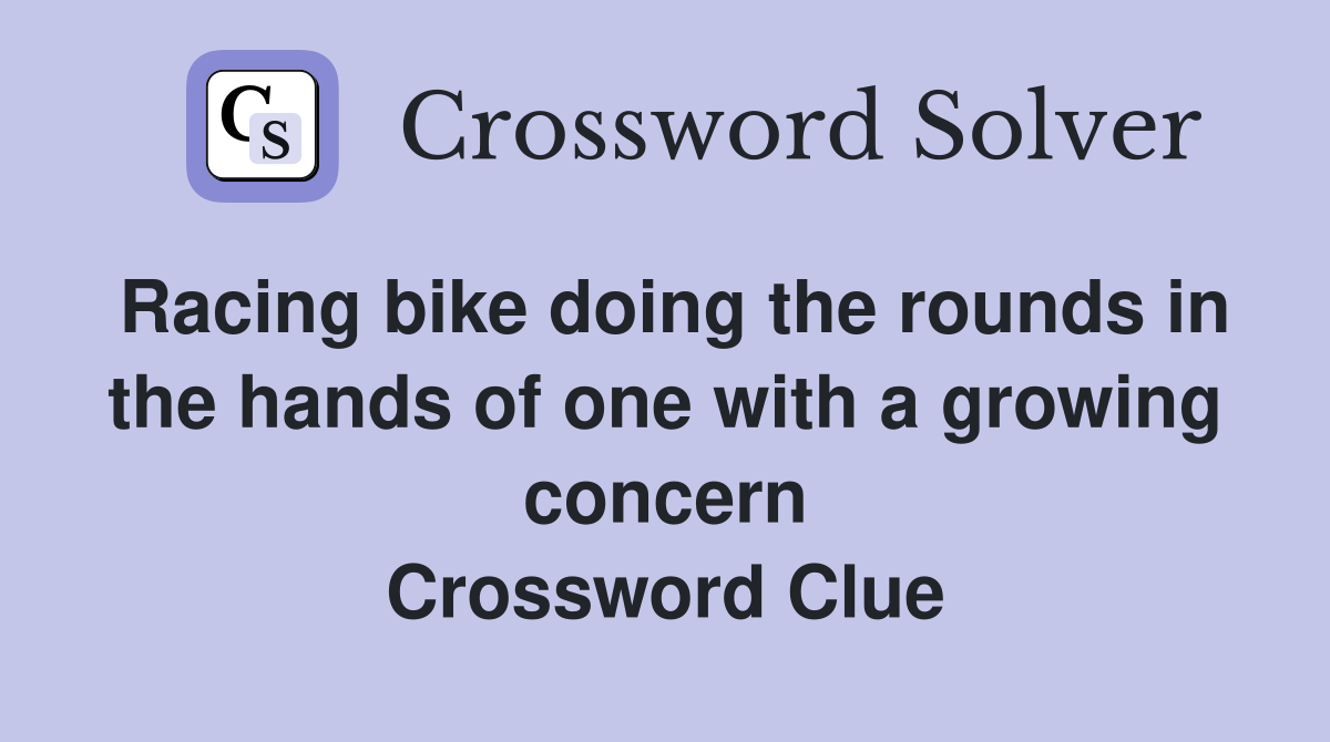 Racing bike doing the rounds in the hands of one with a growing concern Crossword Clue
