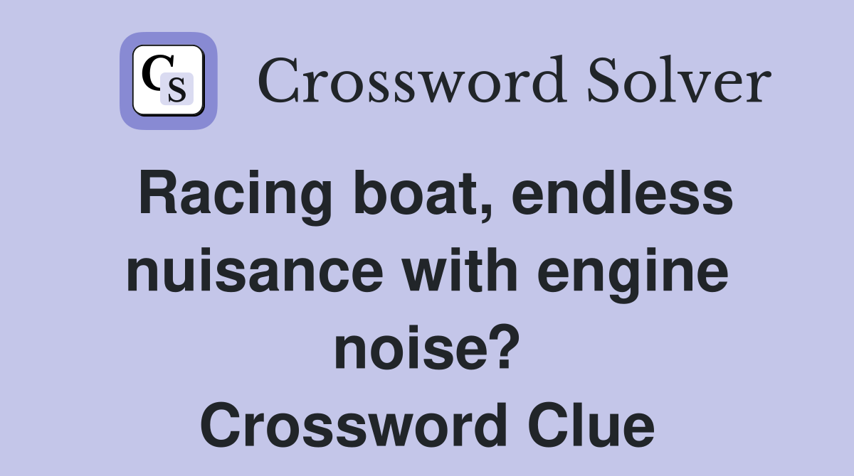 Racing boat, endless nuisance with engine noise? Crossword Clue