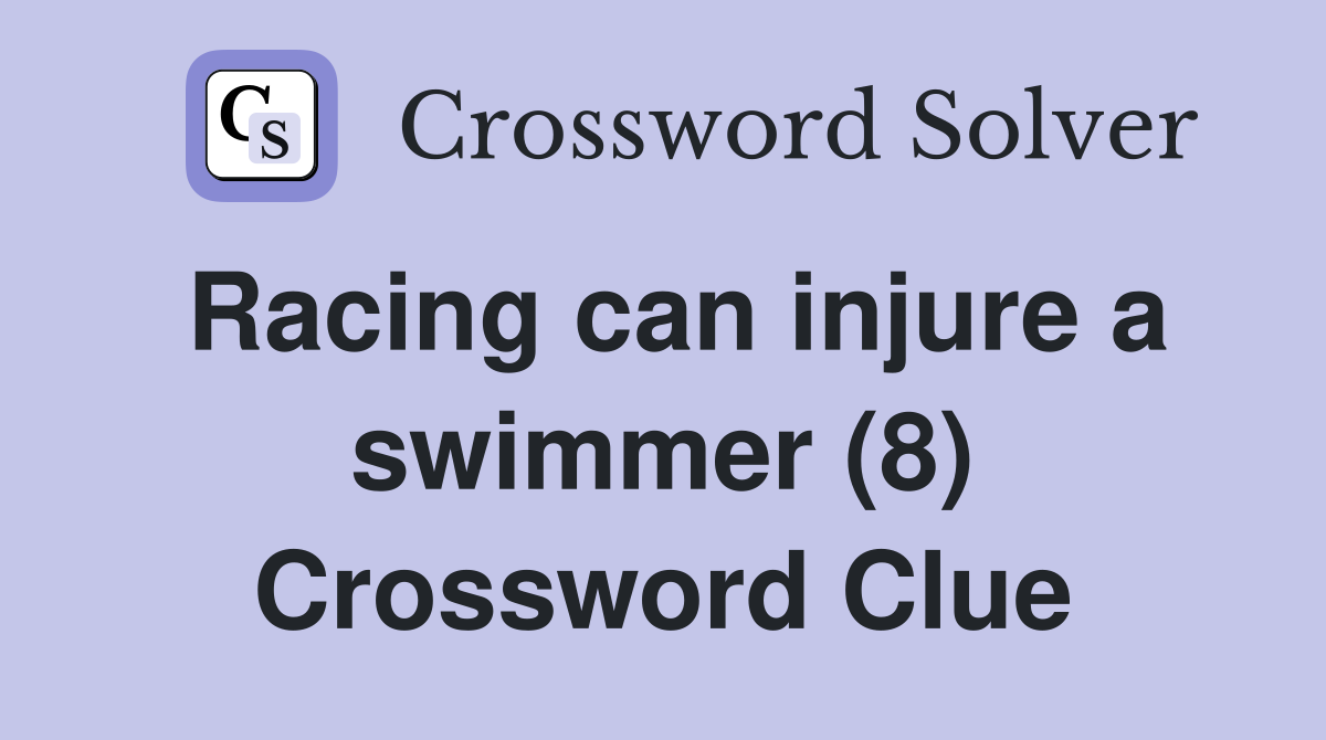Racing can injure a swimmer (8) Crossword Clue