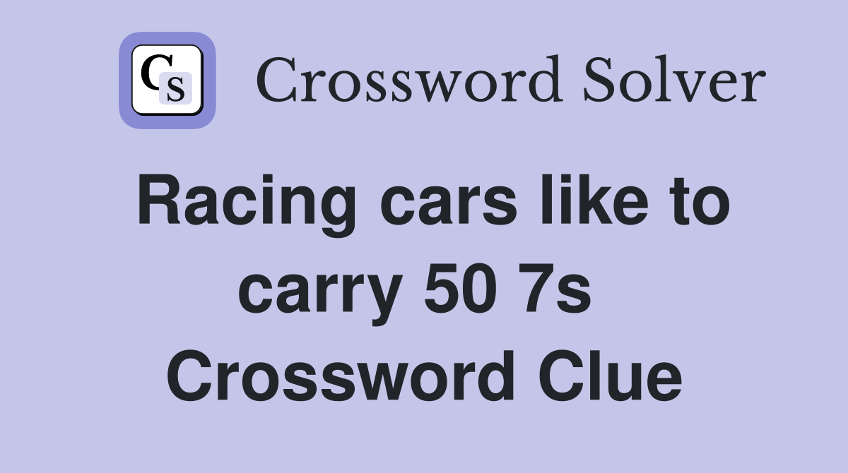 Racing cars like to carry 50 7s  Crossword Clue