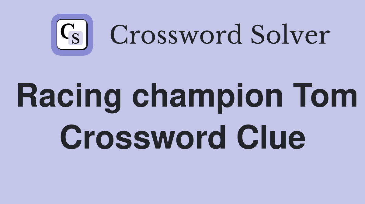 Racing champion Tom Crossword Clue