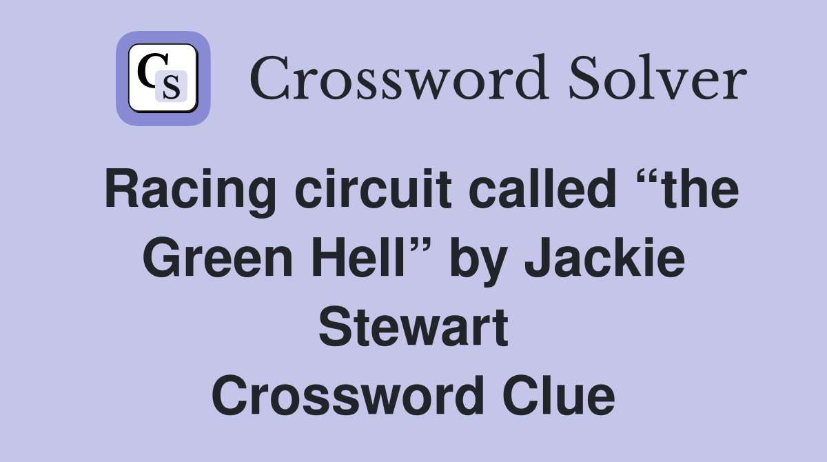 Racing circuit called “the Green Hell” by Jackie Stewart Crossword Clue