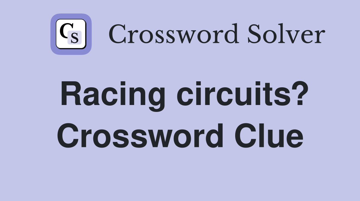 Racing circuits? Crossword Clue