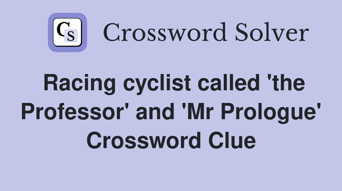 Racing cyclist called 'the Professor' and 'Mr Prologue' Crossword Clue