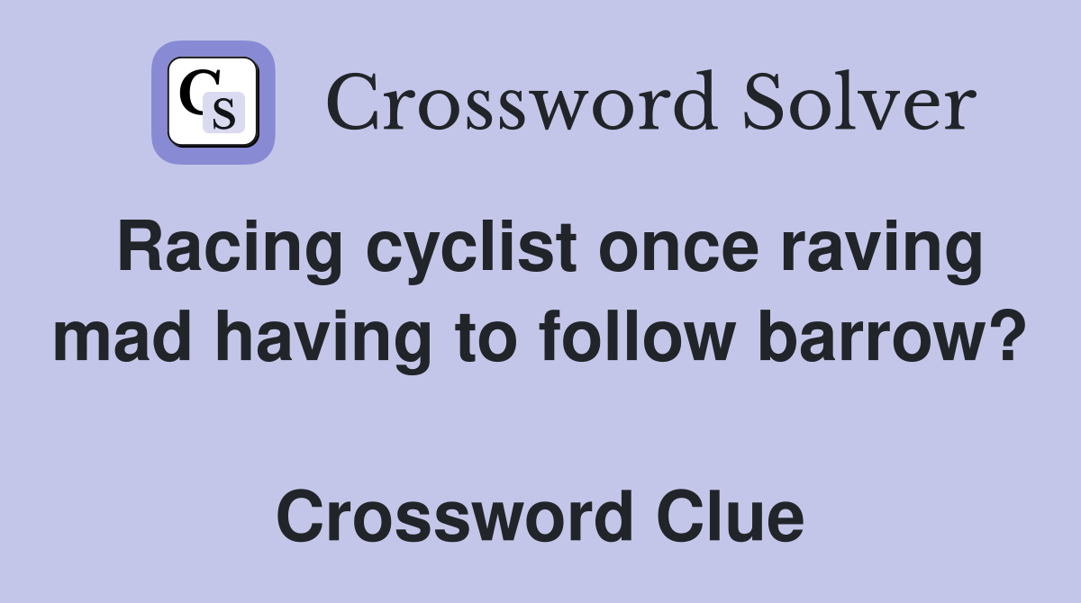 Racing cyclist once raving mad having to follow barrow?  Crossword Clue