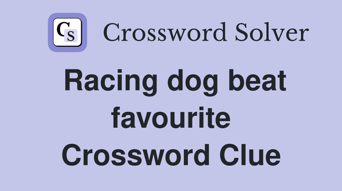 Racing dog beat favourite Crossword Clue