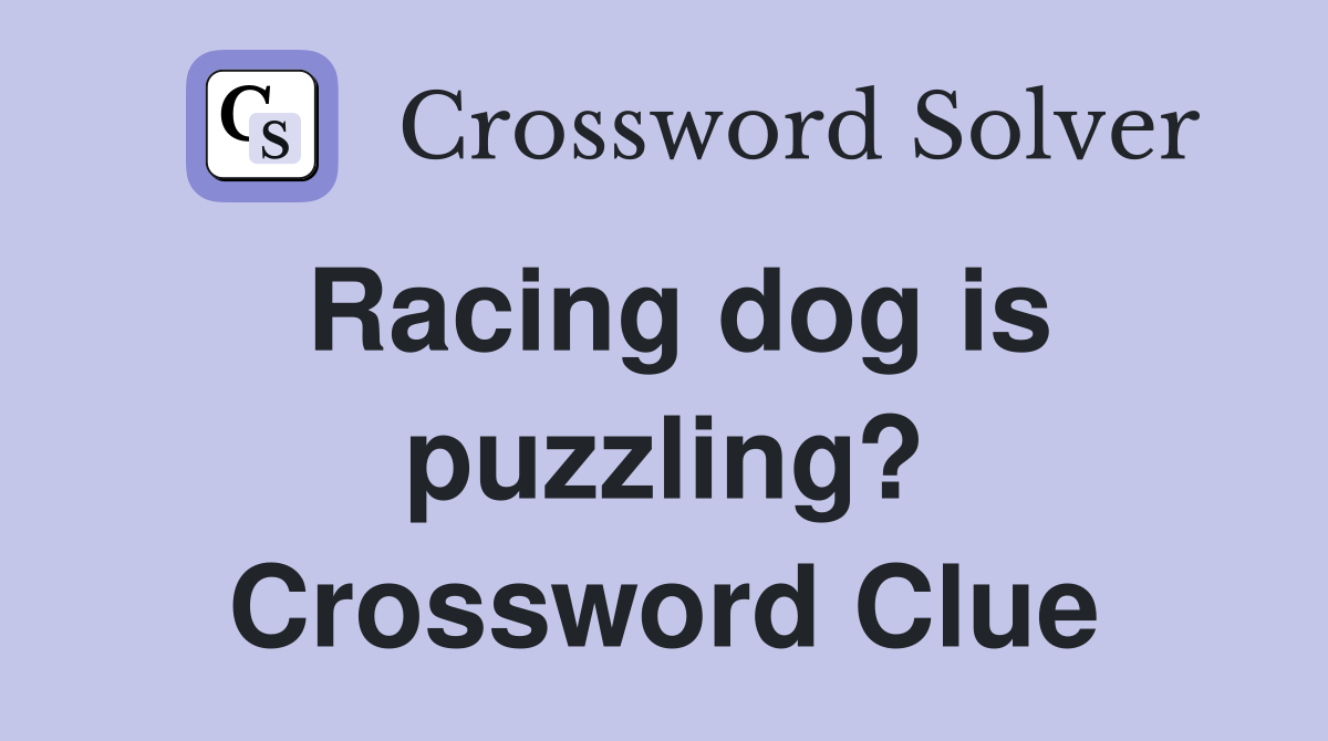 Racing dog is puzzling? Crossword Clue