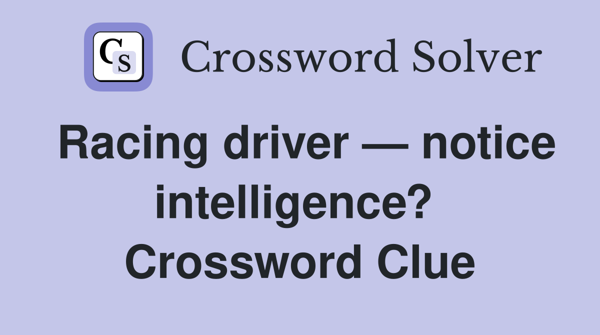 Racing driver — notice intelligence?  Crossword Clue