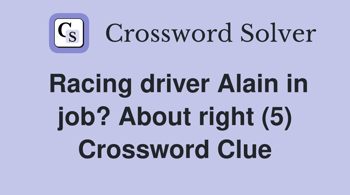Racing driver Alain in job? About right (5) Crossword Clue