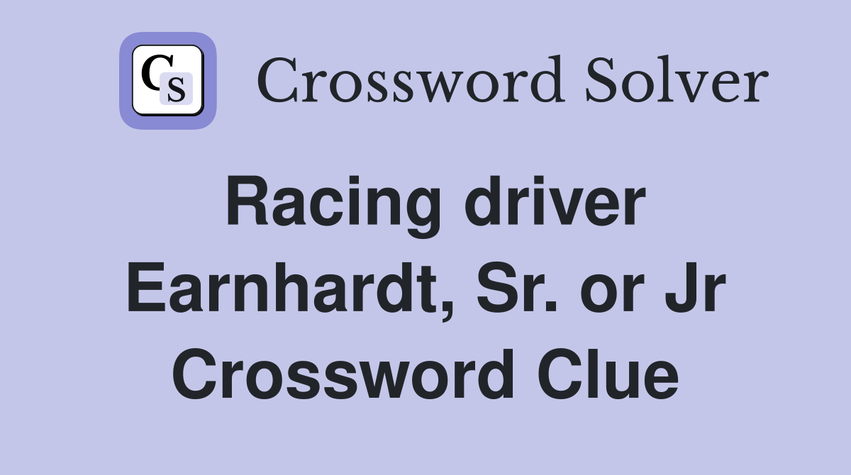 Racing driver Earnhardt, Sr. or Jr Crossword Clue