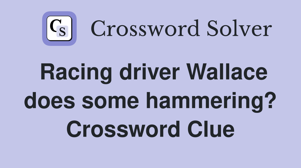 Racing driver Wallace does some hammering? Crossword Clue