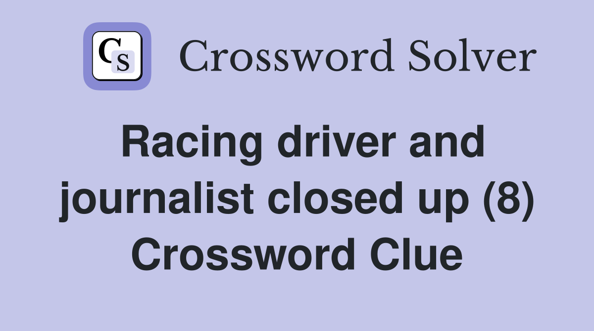 Racing driver and journalist closed up (8) Crossword Clue