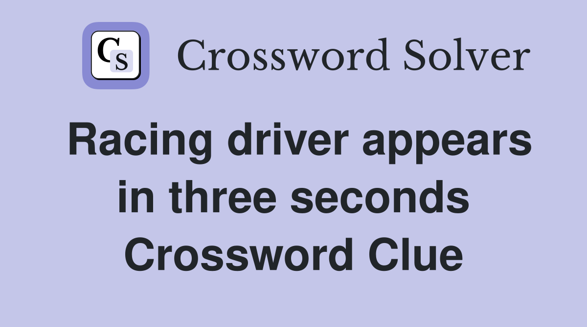 Racing driver appears in three seconds Crossword Clue