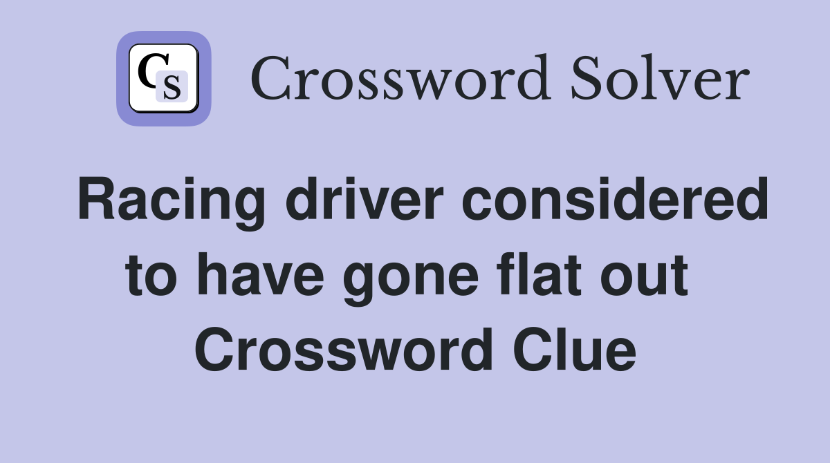 Racing driver considered to have gone flat out  Crossword Clue