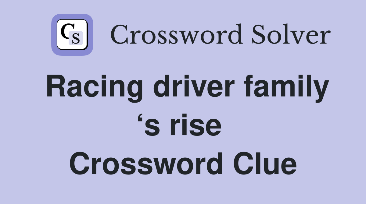 Racing driver family ‘s rise  Crossword Clue