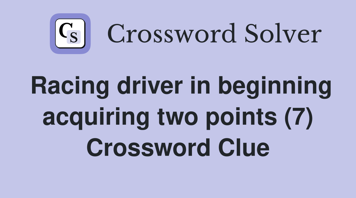 Racing driver in beginning acquiring two points (7) Crossword Clue