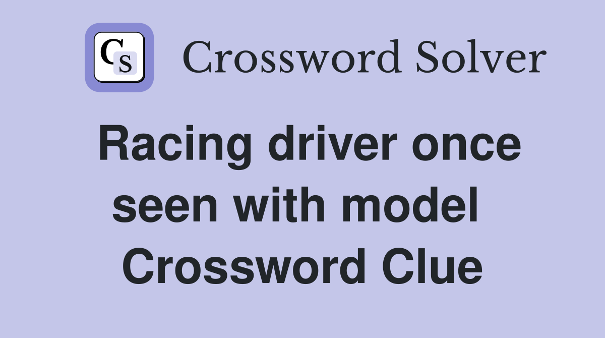 Racing driver once seen with model  Crossword Clue