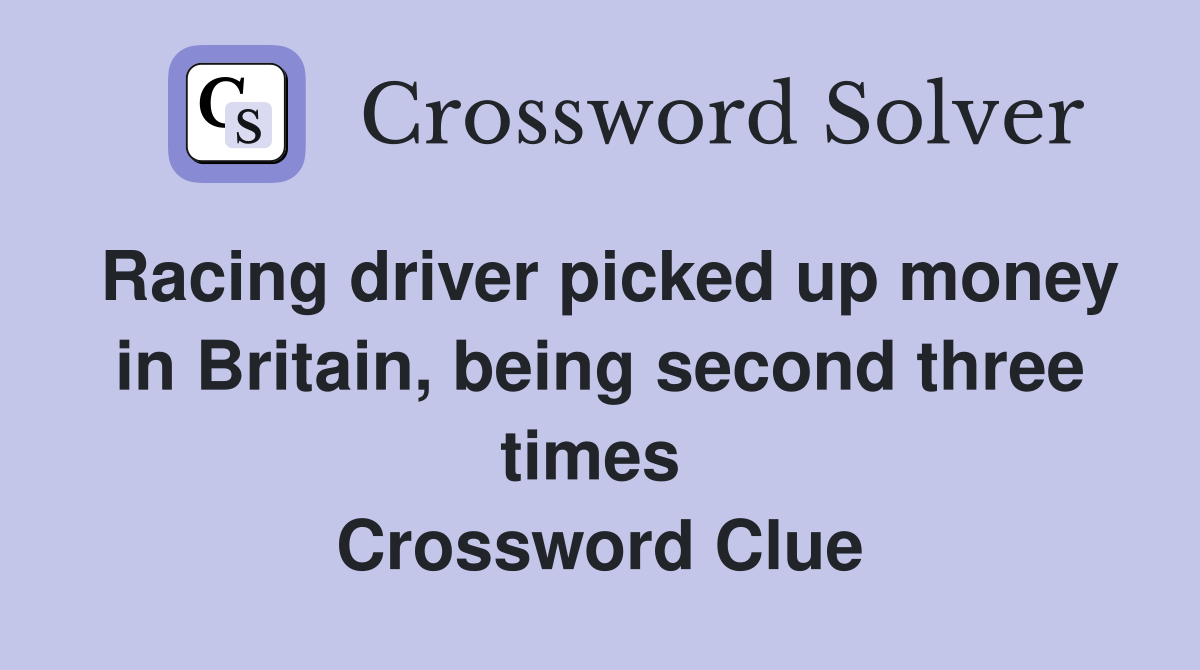 Racing driver picked up money in Britain, being second three times  Crossword Clue