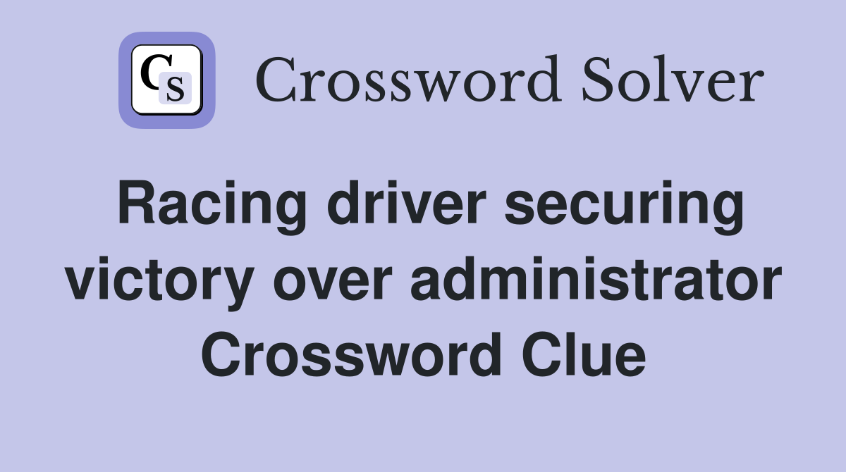 Racing driver securing victory over administrator Crossword Clue