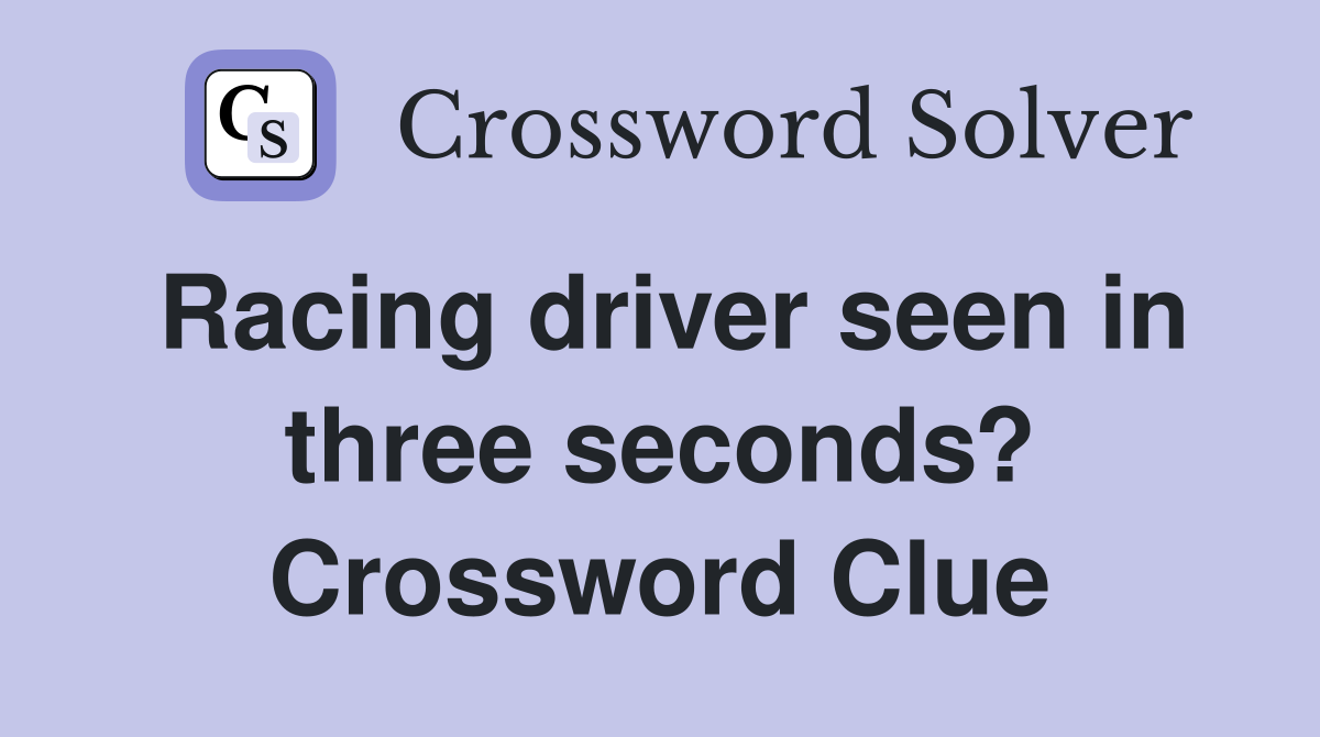 Racing driver seen in three seconds? Crossword Clue