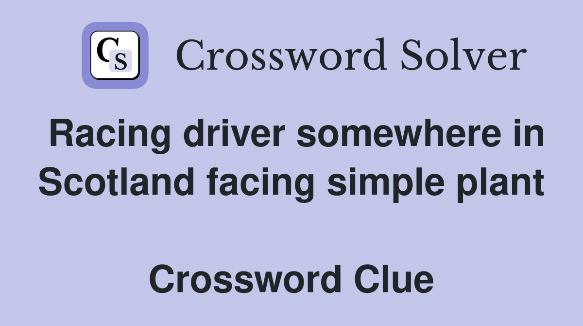 Racing driver somewhere in Scotland facing simple plant  Crossword Clue
