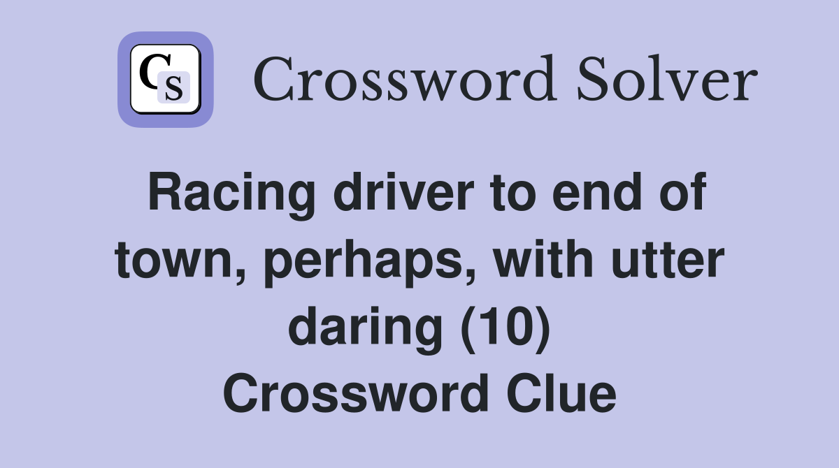 Racing driver to end of town, perhaps, with utter daring (10) Crossword Clue