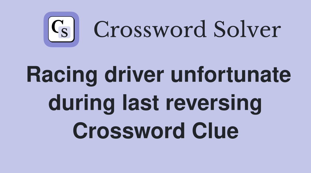 Racing driver unfortunate during last reversing Crossword Clue