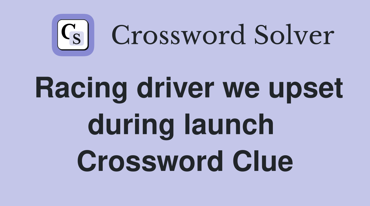 Racing driver we upset during launch  Crossword Clue