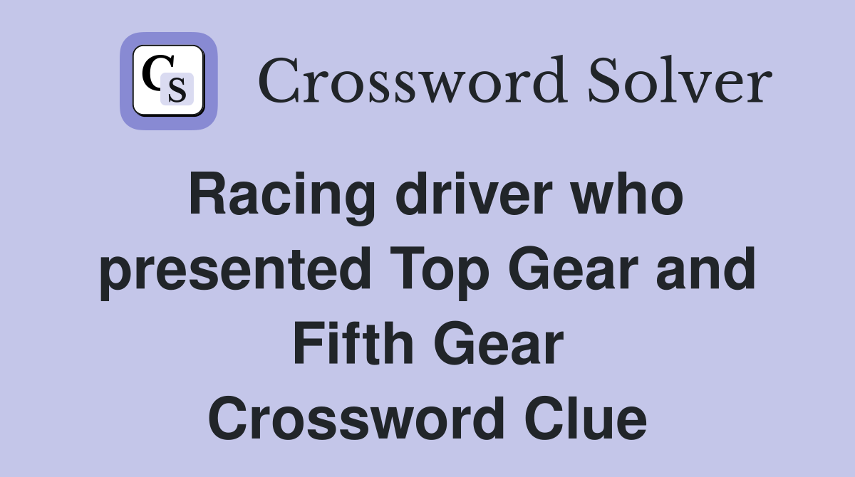 Racing driver who presented Top Gear and Fifth Gear Crossword Clue
