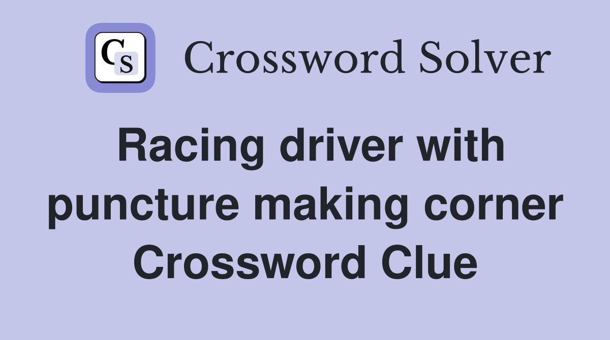 Racing driver with puncture making corner Crossword Clue