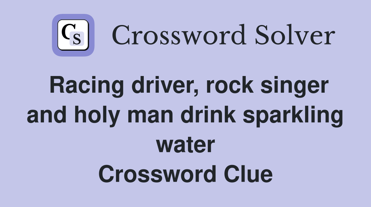 Racing driver, rock singer and holy man drink sparkling water Crossword Clue