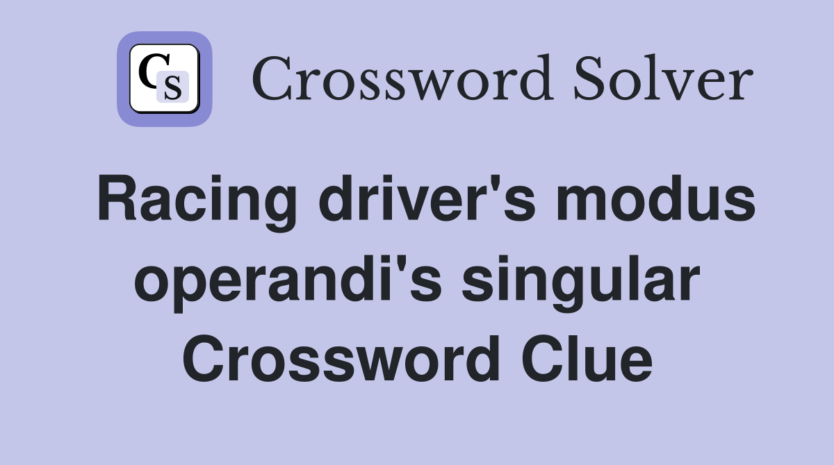 Racing driver's modus operandi's singular Crossword Clue