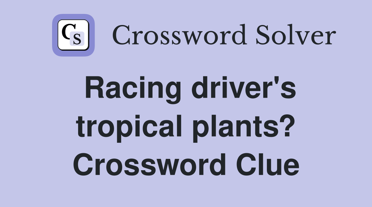 Racing driver's tropical plants? Crossword Clue