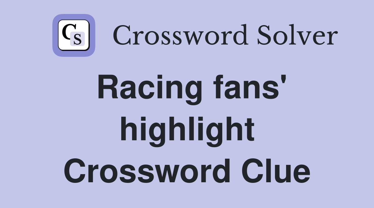 Racing fans' highlight Crossword Clue