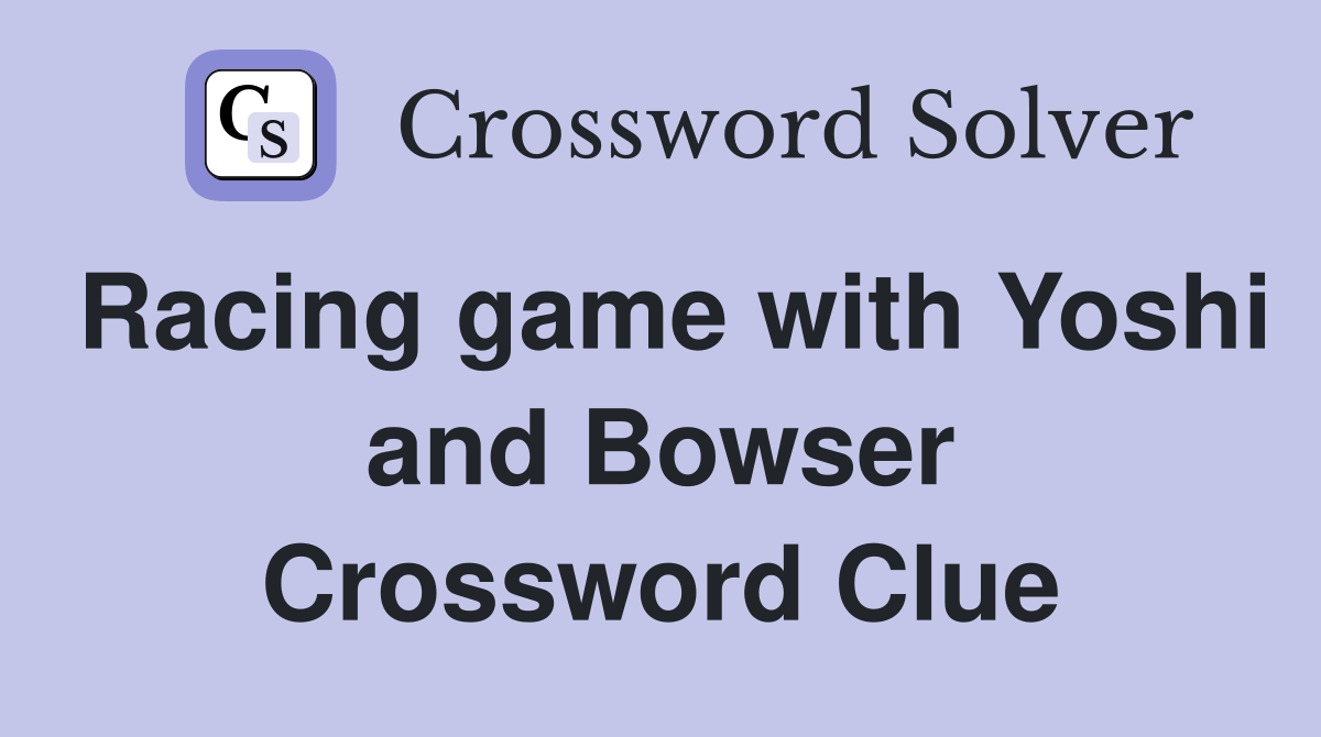 Racing game with Yoshi and Bowser Crossword Clue